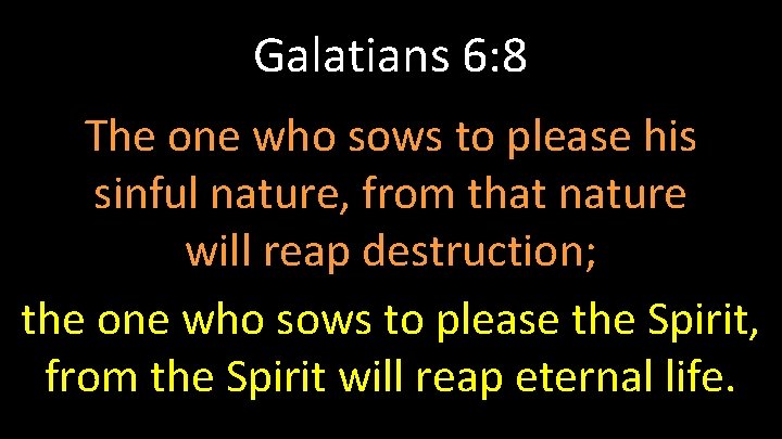 Galatians 6: 8 The one who sows to please his sinful nature, from that