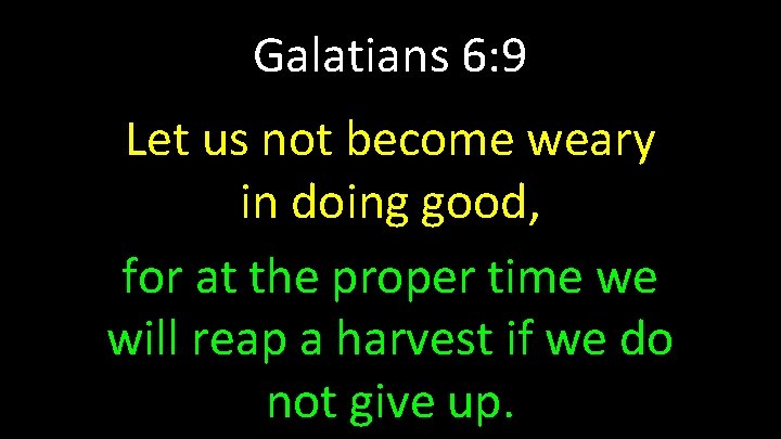 Galatians 6: 9 Let us not become weary in doing good, for at the