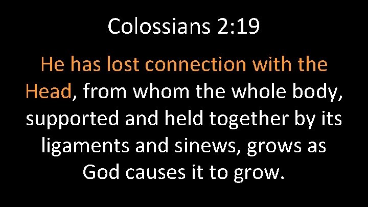 Colossians 2: 19 He has lost connection with the Head, from whom the whole