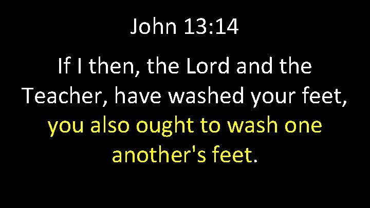 John 13: 14 If I then, the Lord and the Teacher, have washed your