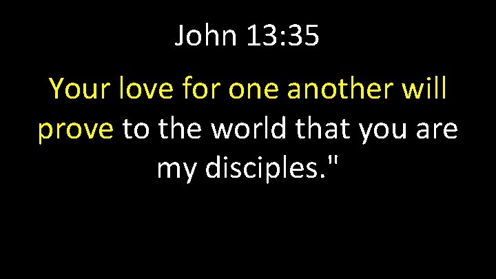 John 13: 35 Your love for one another will prove to the world that