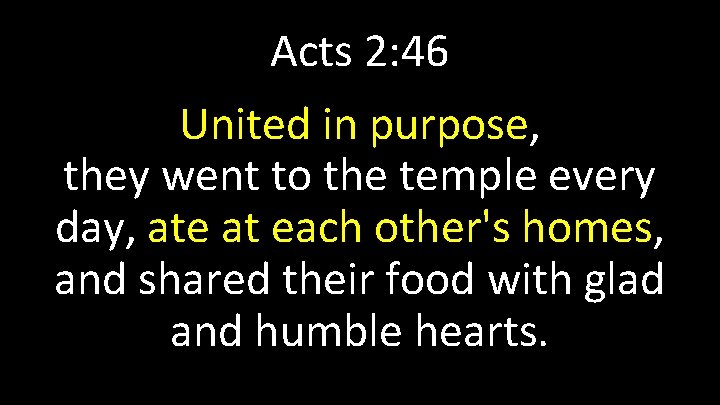 Acts 2: 46 United in purpose, they went to the temple every day, ate