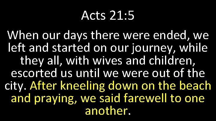 Acts 21: 5 When our days there were ended, we left and started on