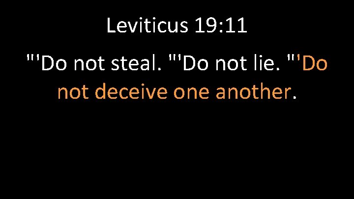 Leviticus 19: 11 "'Do not steal. "'Do not lie. "'Do not deceive one another.