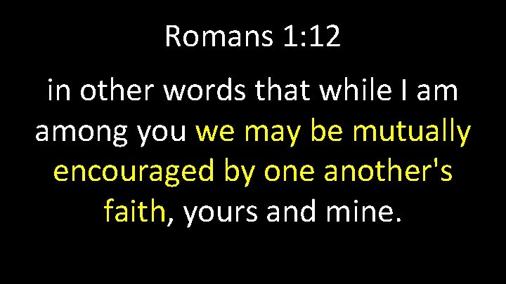 Romans 1: 12 in other words that while I am among you we may