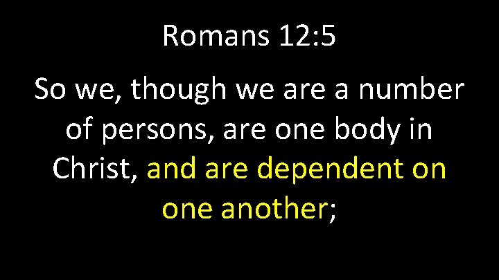 Romans 12: 5 So we, though we are a number of persons, are one