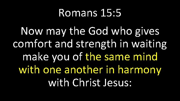 Romans 15: 5 Now may the God who gives comfort and strength in waiting