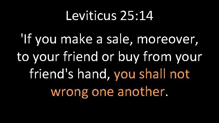 Leviticus 25: 14 'If you make a sale, moreover, to your friend or buy