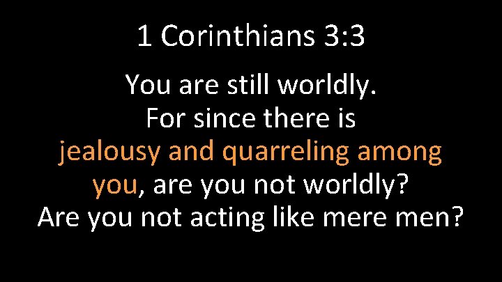 1 Corinthians 3: 3 You are still worldly. For since there is jealousy and