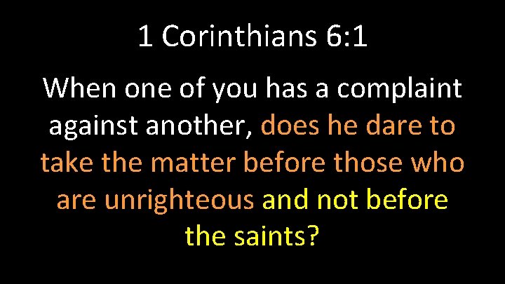 1 Corinthians 6: 1 When one of you has a complaint against another, does