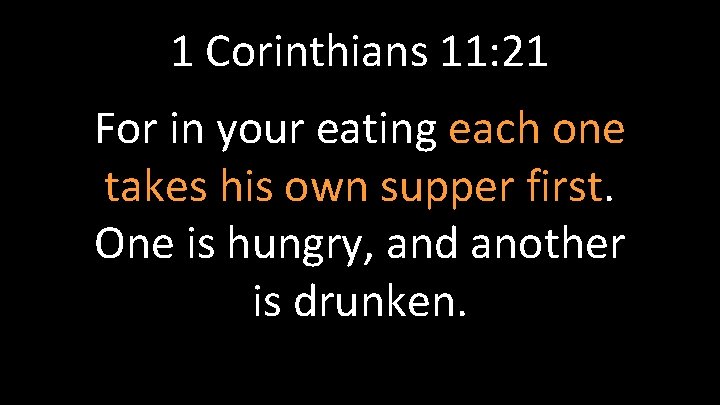 1 Corinthians 11: 21 For in your eating each one takes his own supper