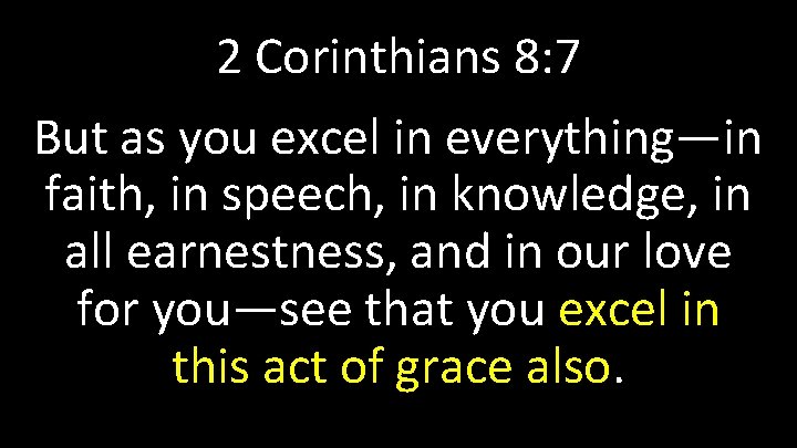 2 Corinthians 8: 7 But as you excel in everything—in faith, in speech, in