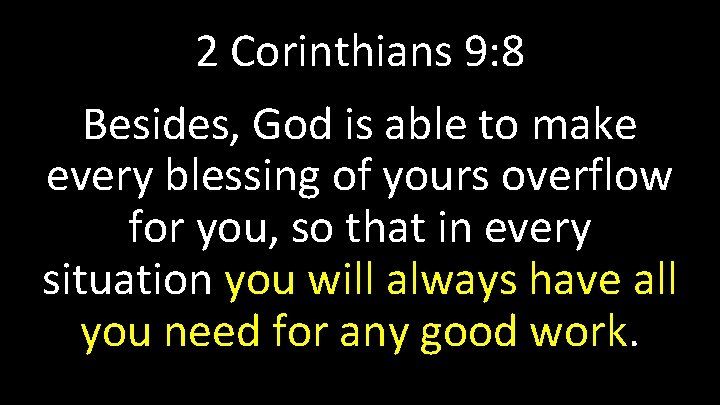 2 Corinthians 9: 8 Besides, God is able to make every blessing of yours