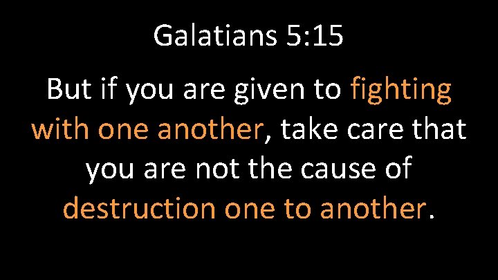 Galatians 5: 15 But if you are given to fighting with one another, take