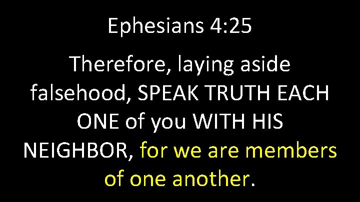 Ephesians 4: 25 Therefore, laying aside falsehood, SPEAK TRUTH EACH ONE of you WITH