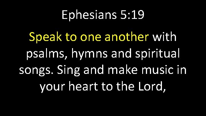 Ephesians 5: 19 Speak to one another with psalms, hymns and spiritual songs. Sing