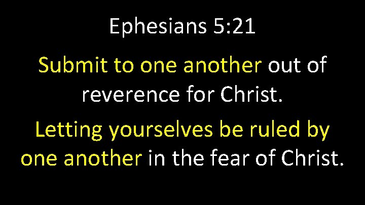 Ephesians 5: 21 Submit to one another out of reverence for Christ. Letting yourselves