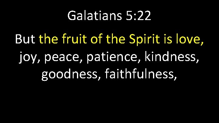 Galatians 5: 22 But the fruit of the Spirit is love, joy, peace, patience,