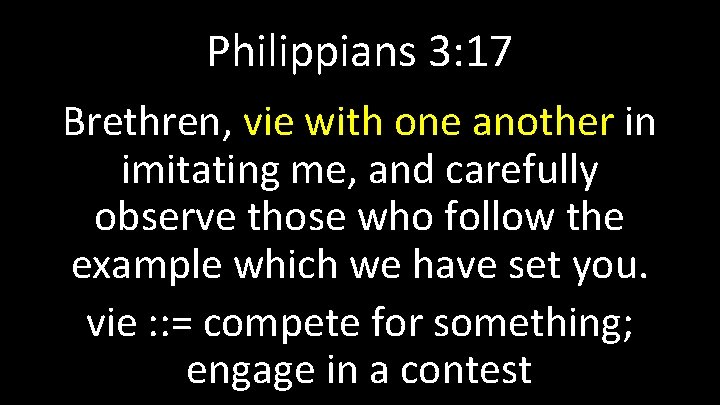 Philippians 3: 17 Brethren, vie with one another in imitating me, and carefully observe