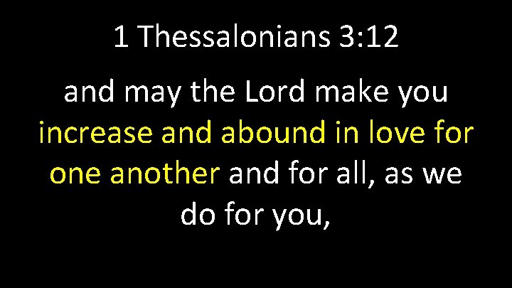 1 Thessalonians 3: 12 and may the Lord make you increase and abound in