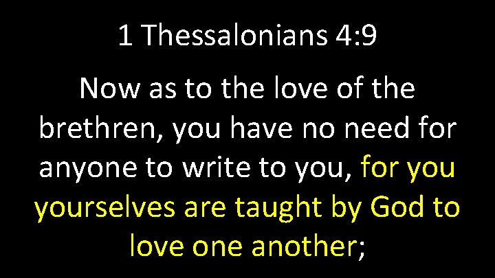 1 Thessalonians 4: 9 Now as to the love of the brethren, you have