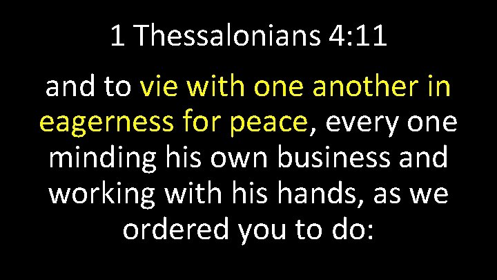 1 Thessalonians 4: 11 and to vie with one another in eagerness for peace,