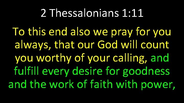 2 Thessalonians 1: 11 To this end also we pray for you always, that