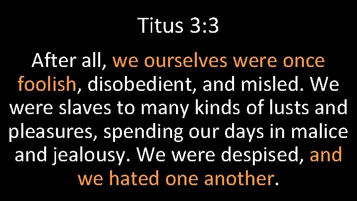 Titus 3: 3 After all, we ourselves were once foolish, disobedient, and misled. We