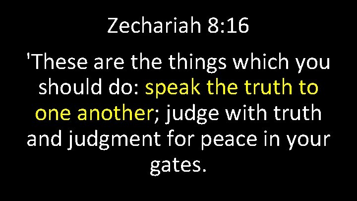 Zechariah 8: 16 'These are things which you should do: speak the truth to