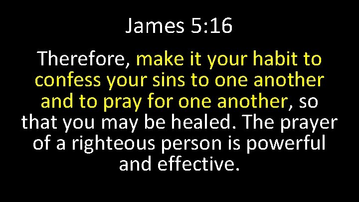 James 5: 16 Therefore, make it your habit to confess your sins to one