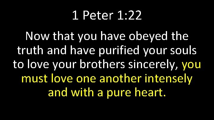 1 Peter 1: 22 Now that you have obeyed the truth and have purified