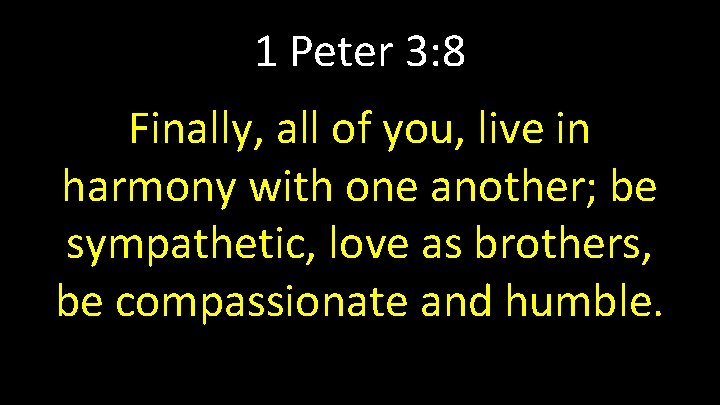 1 Peter 3: 8 Finally, all of you, live in harmony with one another;