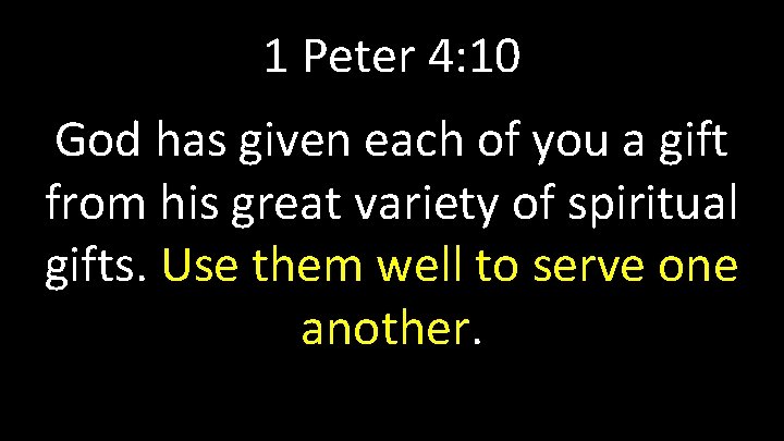 1 Peter 4: 10 God has given each of you a gift from his