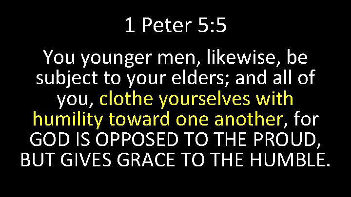 1 Peter 5: 5 You younger men, likewise, be subject to your elders; and