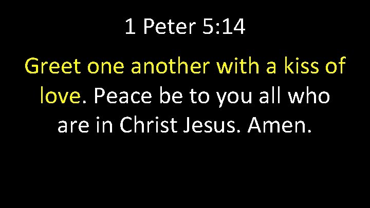 1 Peter 5: 14 Greet one another with a kiss of love. Peace be