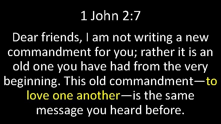 1 John 2: 7 Dear friends, I am not writing a new commandment for