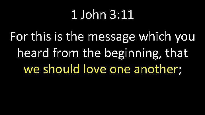1 John 3: 11 For this is the message which you heard from the
