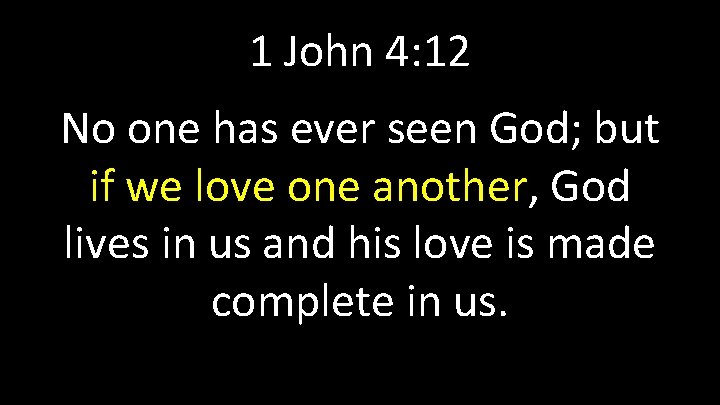 1 John 4: 12 No one has ever seen God; but if we love