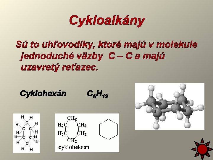 Cykloalkány Sú to uhľovodíky, ktoré majú v molekule jednoduché väzby C – C a
