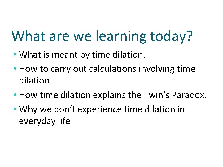 What are we learning today? • What is meant by time dilation. • How