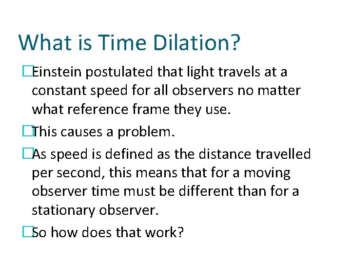 What is Time Dilation? �Einstein postulated that light travels at a constant speed for