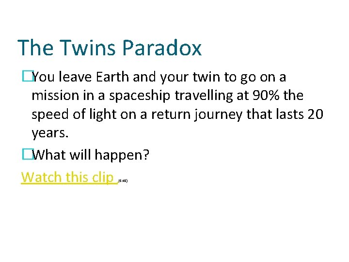 The Twins Paradox �You leave Earth and your twin to go on a mission