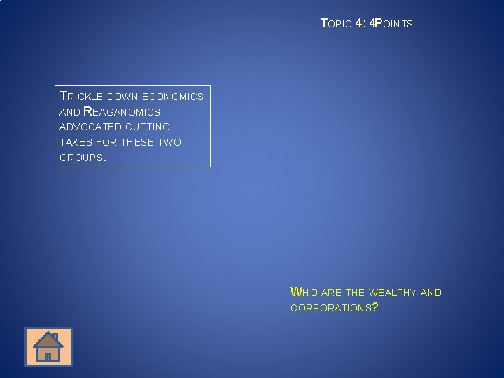 TOPIC 4: 4 POINTS TRICKLE DOWN ECONOMICS AND REAGANOMICS ADVOCATED CUTTING TAXES FOR THESE