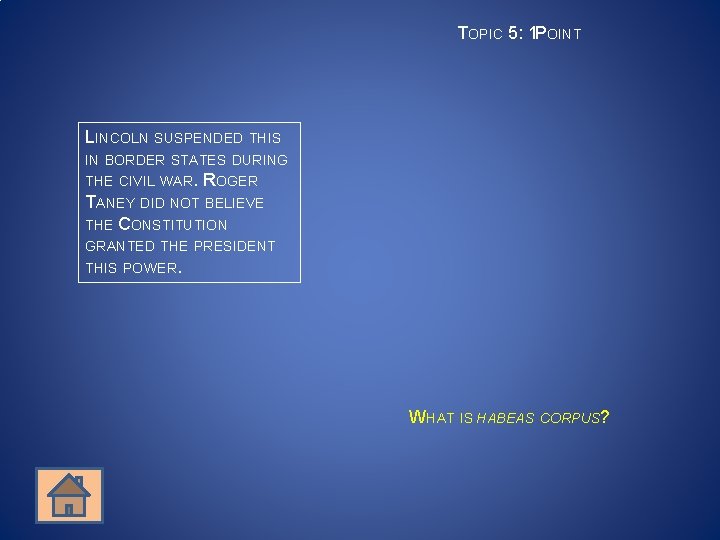 TOPIC 5: 1 POINT LINCOLN SUSPENDED THIS IN BORDER STATES DURING THE CIVIL WAR.