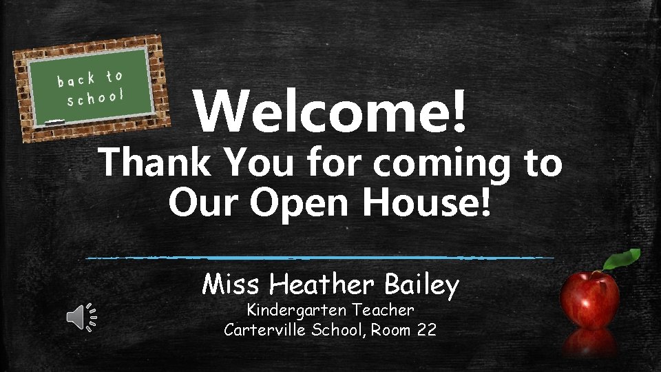 Welcome! Thank You for coming to Our Open House! Miss Heather Bailey Kindergarten Teacher Welcome! Thank You for coming to Our Open House! Miss Heather Bailey Kindergarten Teacher
