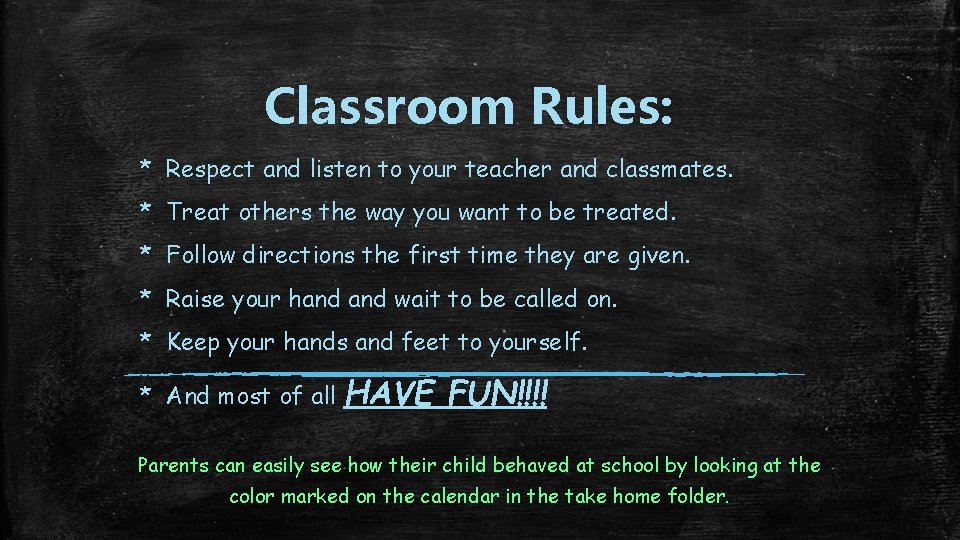 Classroom Rules: * Respect and listen to your teacher and classmates. * Treat others Classroom Rules: * Respect and listen to your teacher and classmates. * Treat others