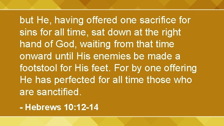 but He, having offered one sacrifice for sins for all time, sat down at