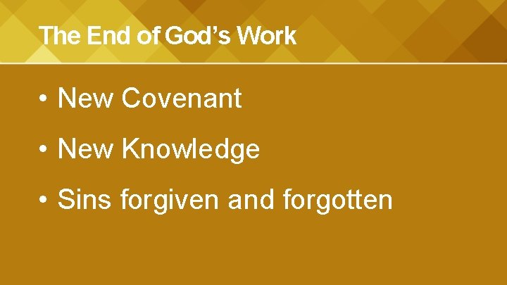 The End of God’s Work • New Covenant • New Knowledge • Sins forgiven