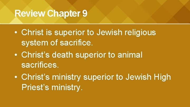 Review Chapter 9 • Christ is superior to Jewish religious system of sacrifice. •