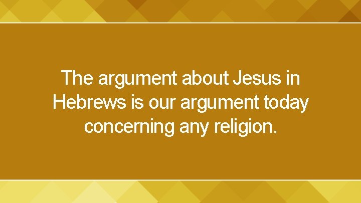 The argument about Jesus in Hebrews is our argument today concerning any religion. 